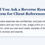 Should you ask a Reverse Recruiting firm for client references? No: executive searches are confidential.
