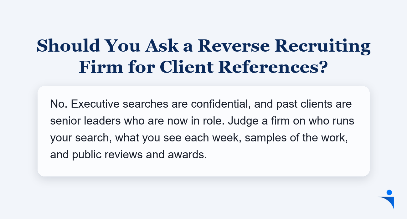 Should you ask a Reverse Recruiting firm for client references? No: executive searches are confidential.