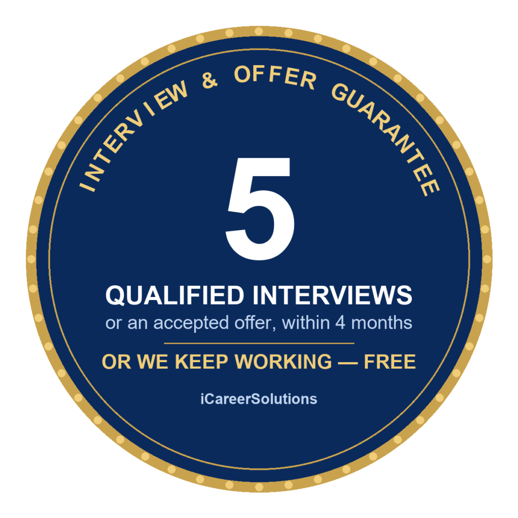 iCareerSolutions Interview and Offer Guarantee: 5 qualified interviews or an accepted offer within 4 months, or we keep working