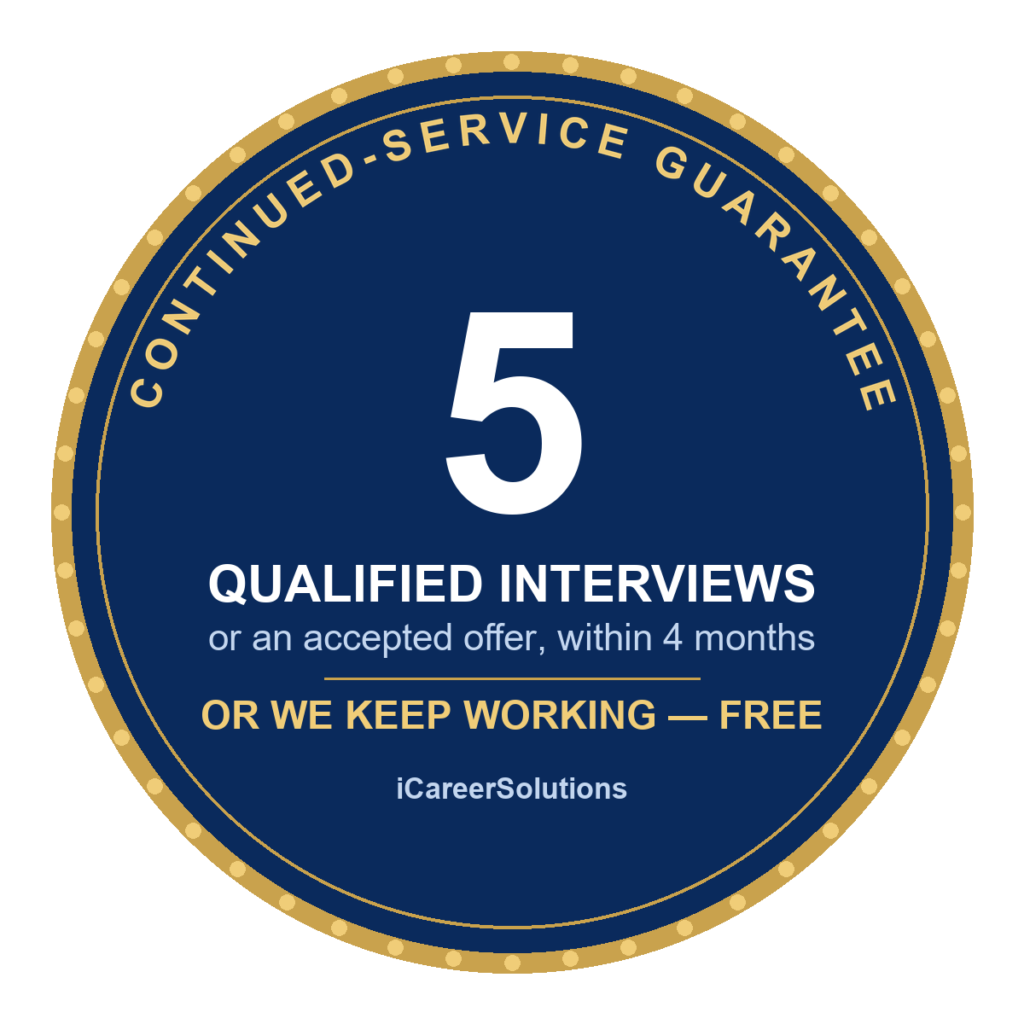 Continued-Service Guarantee: if you have not had 5 qualified interviews or an accepted offer within 4 months, we keep working at no extra fee